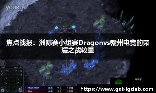 焦点战报:洲际赛小组赛Dragonvs赣州电竞的荣耀之战较量