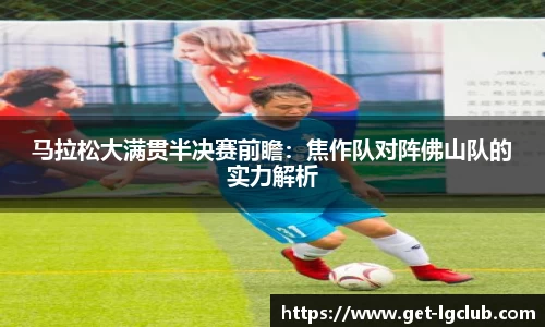 马拉松大满贯半决赛前瞻:焦作队对阵佛山队的实力解析